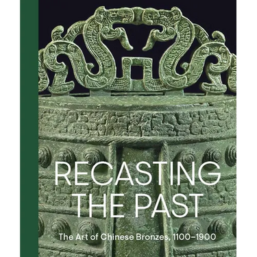 Recasting the Past: The Art of Chinese Bronzes, 1100-1900