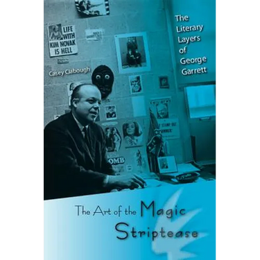 The Art of the Magic Striptease: The Literary Layers of George Garrett