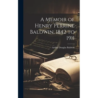 A Memoir of Henry Perrine Baldwin, 1842 to 1911