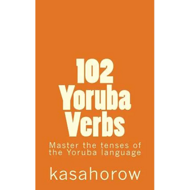 102 Yoruba Verbs: Master the tenses of the Yoruba language