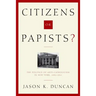 Citizens or Papists?: The Politics of Anti-Catholicism in New York, 1685-1821
