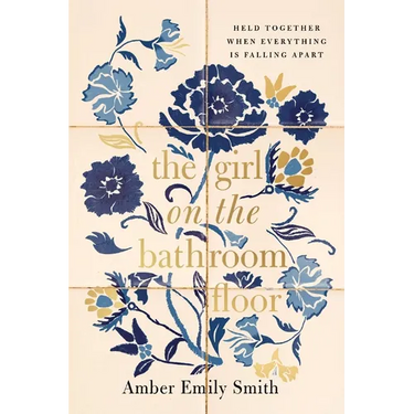 The Girl on the Bathroom Floor: Held Together When Everything Is Falling Apart