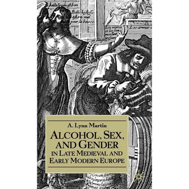 Alcohol, Sex, and Gender in Late Medieval and Early Modern Europe