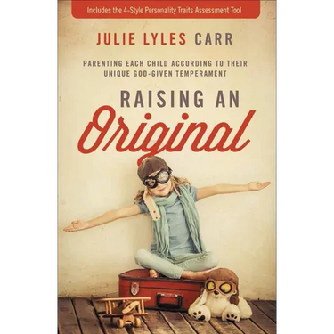The Raising an Original: Parenting Each Child According to Their Unique God-Given Temperament