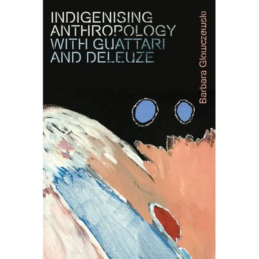 Indigenising Anthropology with Guattari and Deleuze