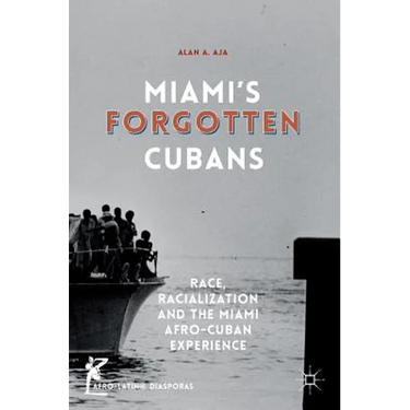 Miami's Forgotten Cubans: Race, Racialization, and the Miami Afro-Cuban Experience