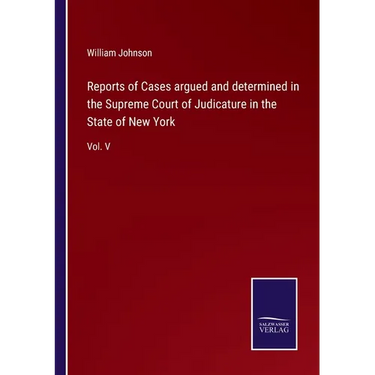 Reports of Cases argued and determined in the Supreme Court of Judicature in the State of New York: Vol. V