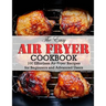 The Easy Air Fryer Cookbook: 100 Effortless Air Fryer Recipes for Beginners and Advanced Users