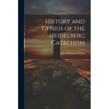 History and Genius of the Heidelberg Catechism