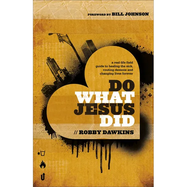 Do What Jesus Did: A Real-Life Field Guide to Healing the Sick, Routing Demons and Changing Lives Forever