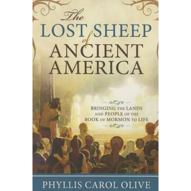The Lost Sheep of Ancient America: Bringing the Lands and People of the Book of Mormon to Life