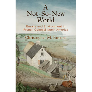 A Not-So-New World: Empire and Environment in French Colonial North America