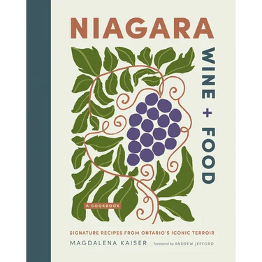 Niagara Wine + Food: Signature Recipes from Ontario's Iconic Terroir--A Cookbook