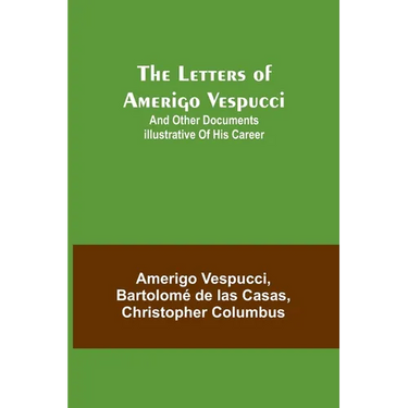 The Letters of Amerigo Vespucci;and other documents illustrative of his career