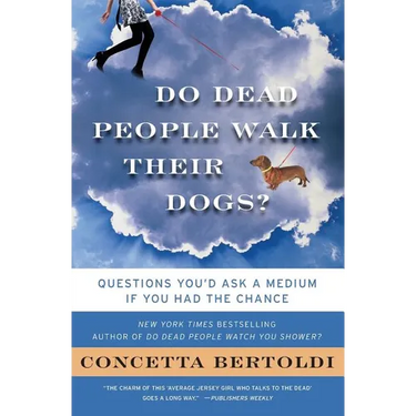 Do Dead People Walk Their Dogs?: Questions You'd Ask a Medium If You Had the Chance