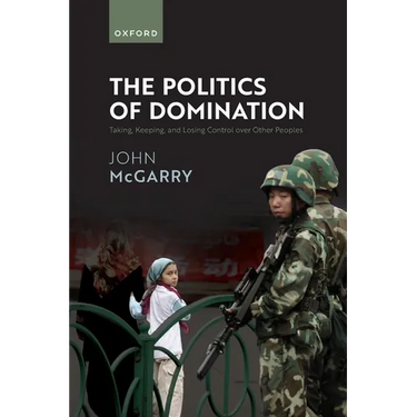 The Politics of Domination: Taking, Keeping, and Losing Control Over Other Peoples