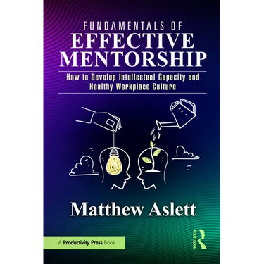 Fundamentals of Effective Mentorship: How to Develop Intellectual Capacity and Healthy Workplace Culture