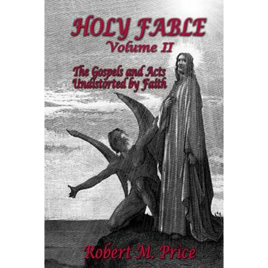 Holy Fable Volume 2: The Gospels and Acts Undistorted by Faith