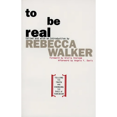 To Be Real: Telling the Truth and Changing the Face of Feminism