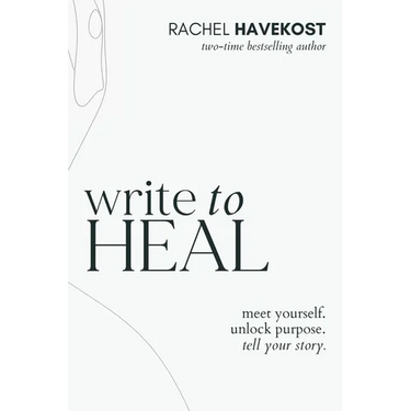 Write to Heal: A 30 Day Workbook for healing the past, unlocking creative purpose and turning wounds into wisdom to tell your story