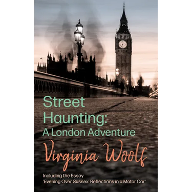 Street Haunting: Including the Essay 'Evening Over Sussex: Reflections in a Motor Car'