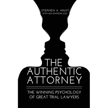 The Authentic Attorney: The Winning Psychology of Great Trial Lawyers