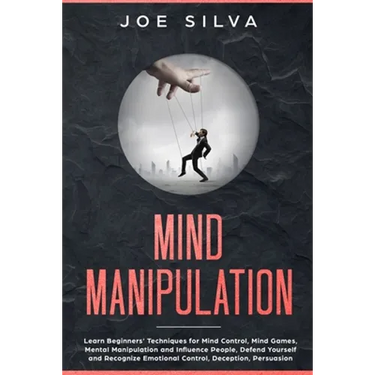 Mind Manipulation: Learn Beginners' Techniques for Mind Control, Mind Games, Mental Manipulation and Influence People, Defend Yourself an
