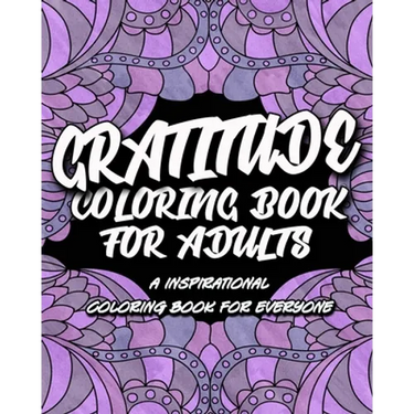 Gratitude Coloring Book For Adults: An Inspirational Coloring Book For Everyone, Cultivate An Attitude Of Gratitude