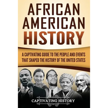 African American History: A Captivating Guide to the People and Events that Shaped the History of the United States