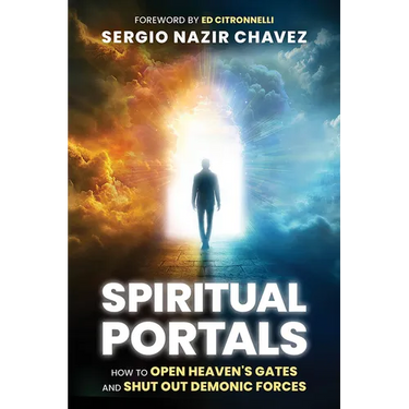 Spiritual Portals: How to Open Heaven's Gates and Shut Out Demonic Forces