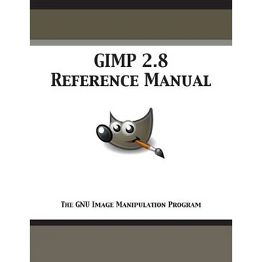 GIMP 2.8 Reference Manual: The GNU Image Manipulation Program