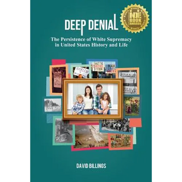 Deep Denial: The Persistence of White Supremacy in United States History and Life