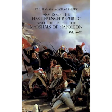 Armies of the First French Republic and the Rise of the Marshals of Napoleon I: VOLUME III: The Armies in the West, 1793 to 1797; The Armies in the So