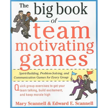 The Big Book of Team-Motivating Games: Spirit-Building, Problem-Solving and Communication Games for Every Group