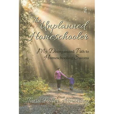 The Unplanned Homeschooler: My Disorganized Path to Homeschooling Success