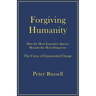 Forgiving Humanity: How the Most Innovative Species Became the Most Dangerous