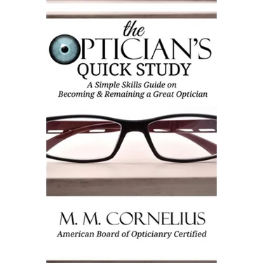 The Optician's Quick Study: A Simple Skills Guide to Becoming & Remaining a Great Optician