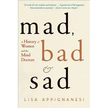 Mad, Bad, and Sad: A History of Women and the Mind Doctors