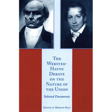 The Webster-Hayne Debate on the Nature of the Union: Selected Documents