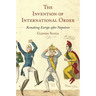 The Invention of International Order: Remaking Europe After Napoleon