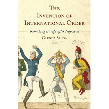 The Invention of International Order: Remaking Europe After Napoleon