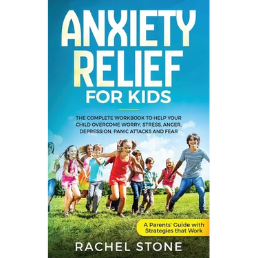 Anxiety Relief for Kids: The Complete Workbook to Help Your Child Overcome Worry, Stress, Anger, Depression, Panic Attacks, and Fear (A Parent's Guide