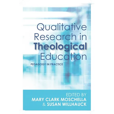 Qualitative Research in Theological Education: Pedagogy in Practice