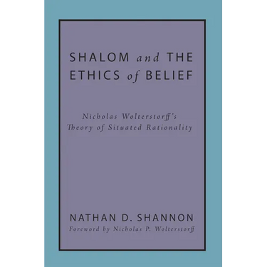Shalom and the Ethics of Belief: Nicholas Wolterstorff's Theory of Situated Rationality