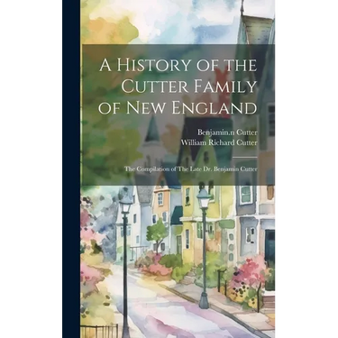 A History of the Cutter Family of New England: The Compilation of The Late Dr. Benjamin Cutter