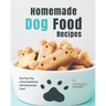 Homemade Dog Food Recipes: Give Your Pup a New Experience with Homemade Food!