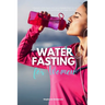 Water Fasting for Women: A Beginner's 2-Week Step-by-Step Guide to Managing Weight Loss and Revitalizing Health, with Curated Recipes and a Sample Mea