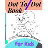 Dot To Dot Book For Kids: Fun Connect The Dots Books for Kids Age 3, 4, 5, 6, 7, 8 Easy Kids Dot To Dot Books Ages 4-6 3-8 3-5 6-8 (Boys & Girls