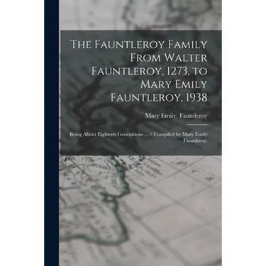 The Fauntleroy Family From Walter Fauntleroy, 1273, to Mary Emily Fauntleroy, 1938: Being About Eighteen Generations ... / Compiled by Mary Emily Faun