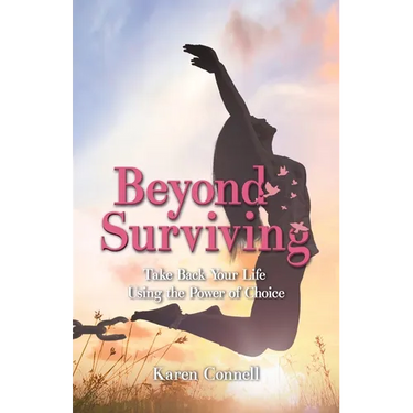 Beyond Surviving: Take Back Your Life Using the Power of Choice